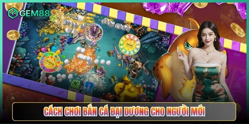 Cách Chơi Bắn Cá Đại Dương Cho Người Mới