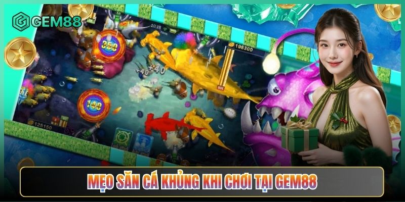 Mẹo Săn Cá Khủng Khi Chơi Tại Gem88