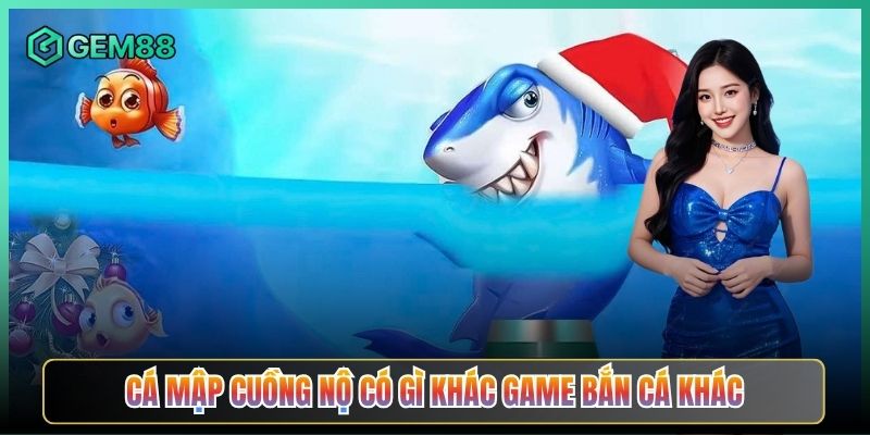 Cá Mập Cuồng Nộ Có Gì Khác Game Bắn Cá Khác