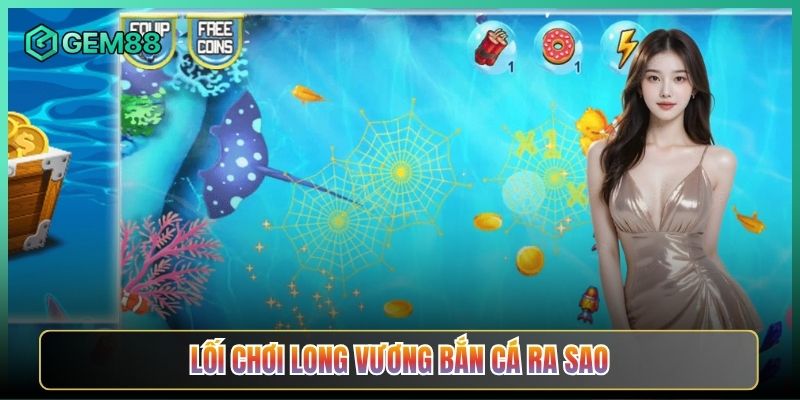 Lối Chơi Long Vương Bắn Cá Ra Sao