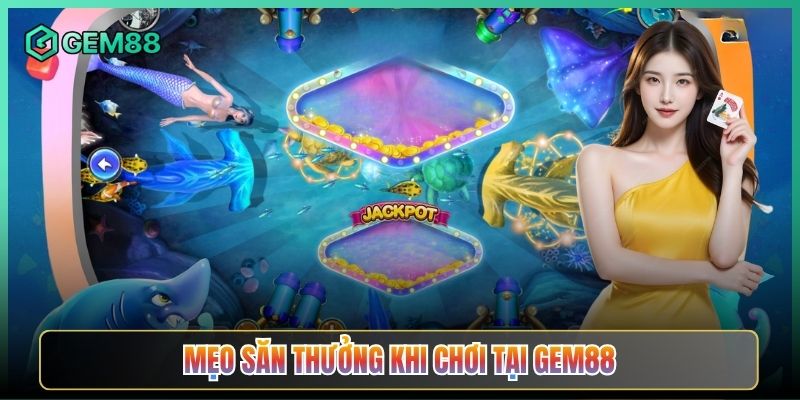 Mẹo Săn Thưởng Khi Chơi Tại Gem88
