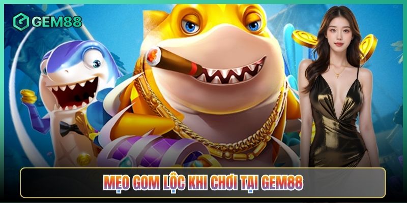 Mẹo Gom Lộc Khi Chơi Tại Gem88