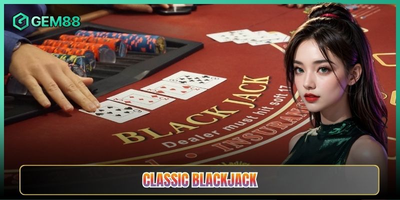 Classic Blackjack Tại Gem88 Học Xì Lát Từ Số 0