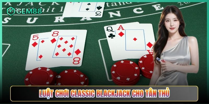 Luật Chơi Classic Blackjack Cho Tân Thủ