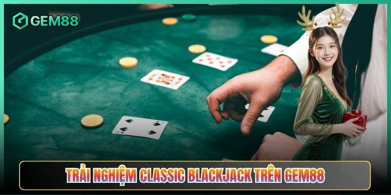 Trải Nghiệm Classic Blackjack Trên Gem88