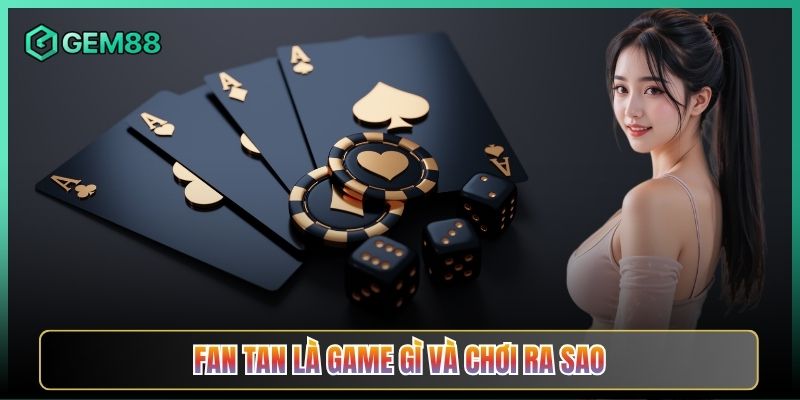 Fan Tan Là Game Gì Và Chơi Ra Sao