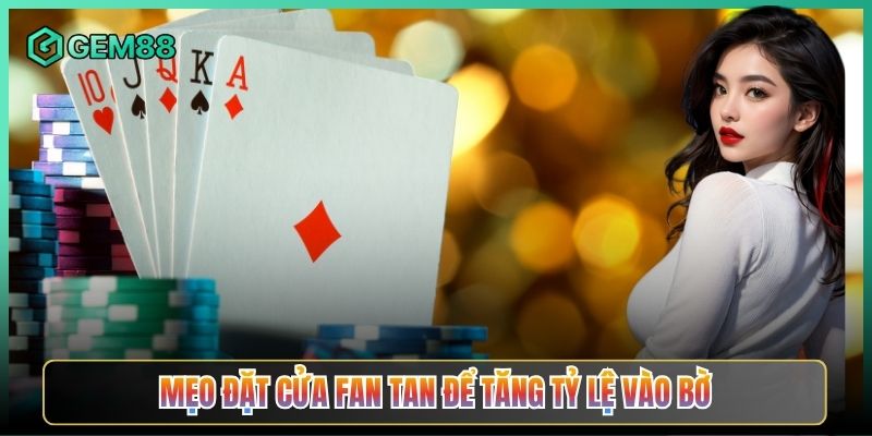 Mẹo Đặt Cửa Fan Tan Để Tăng Tỷ Lệ Vào Bờ