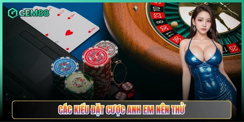 Các Kiểu Đặt Cược Anh Em Nên Thử
