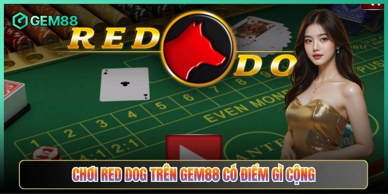 Chơi Red Dog Trên Gem88 Có Điểm Gì Cộng