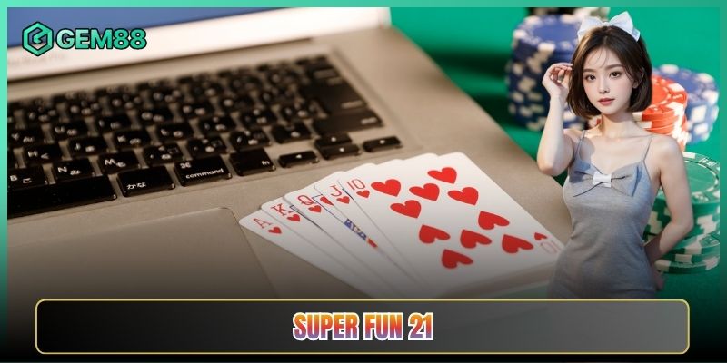 Super Fun 21 Tại Gem88 Biến Thể Xì Lát Cực Vui