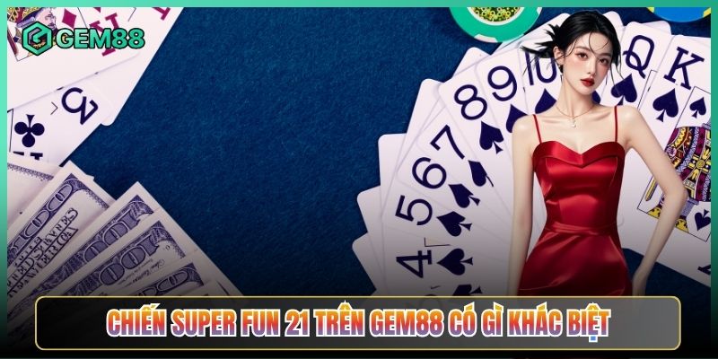 Chiến Super Fun 21 Trên Gem88 Có Gì Khác Biệt