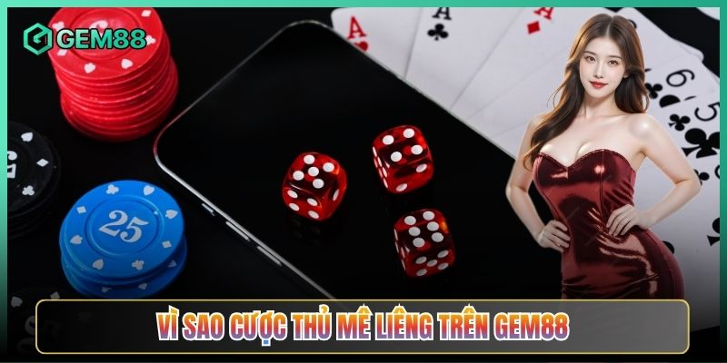 Vì Sao Cược Thủ Mê Liêng Trên Gem88