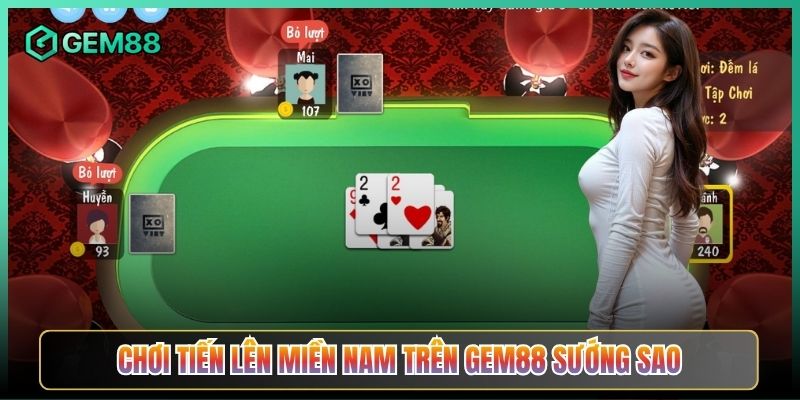 Chơi Tiến Lên Miền Nam Trên Gem88 Sướng Sao