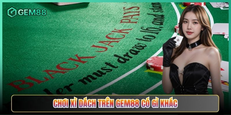 Chơi Xì Dách Trên Gem88 Có Gì Khác