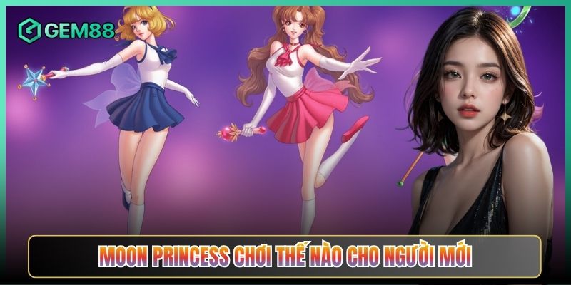 Moon Princess Chơi Thế Nào Cho Người Mới