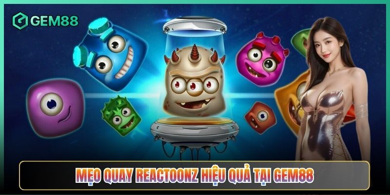Mẹo Quay Reactoonz Hiệu Quả Tại Gem88