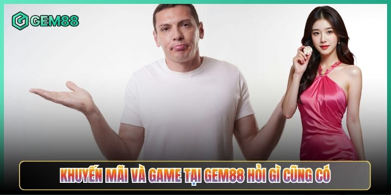 Khuyến Mãi Và Game Tại Gem88 Hỏi Gì Cũng Có