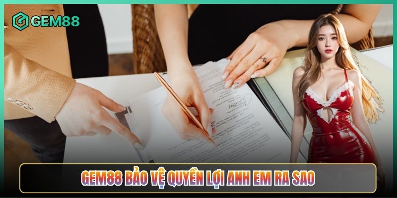 Gem88 Bảo Vệ Quyền Lợi Anh Em Ra Sao