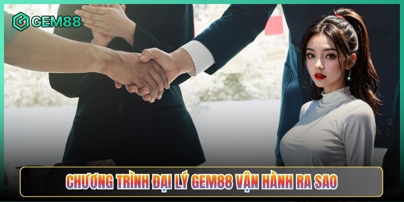 Chương Trình Đại Lý Gem88 Vận Hành Ra Sao