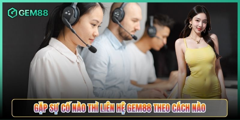 Gặp Sự Cố Nào Thì Liên Hệ Gem88 Theo Cách Nào