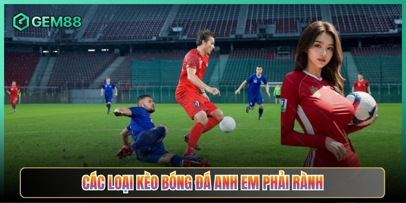 Các Loại Kèo Bóng Đá Anh Em Phải Rành