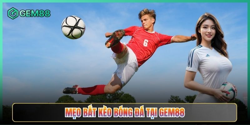 Mẹo Bắt Kèo Bóng Đá Tại Gem88
