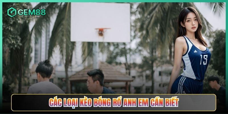 Các Loại Kèo Bóng Rổ Anh Em Cần Biết