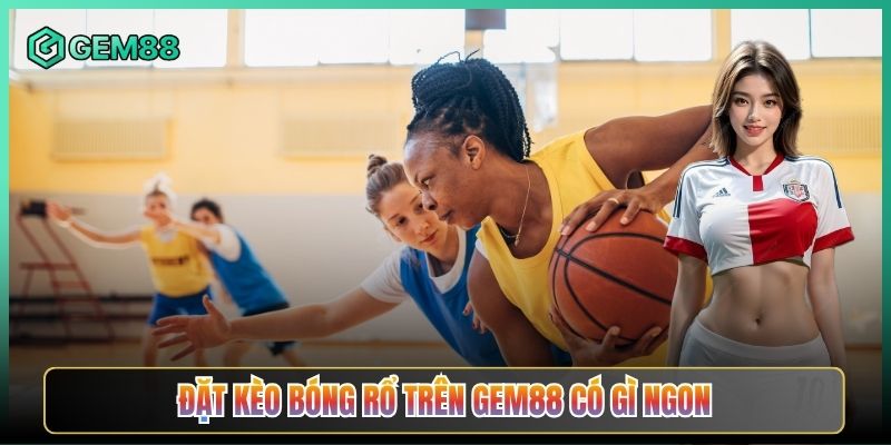 Đặt Kèo Bóng Rổ Trên Gem88 Có Gì Ngon