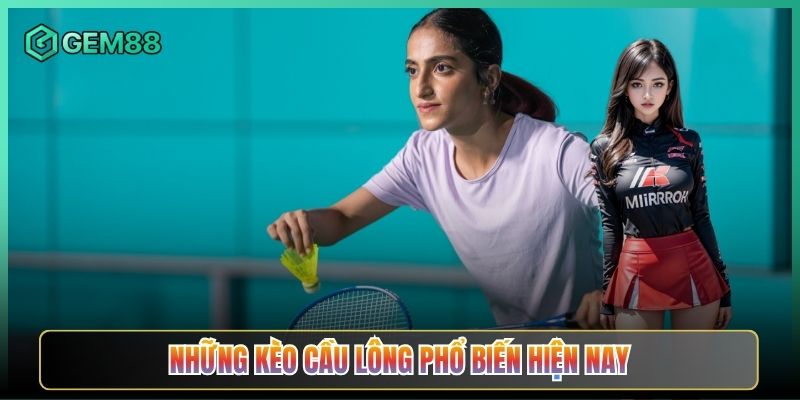 Những Kèo Cầu Lông Phổ Biến Hiện Nay