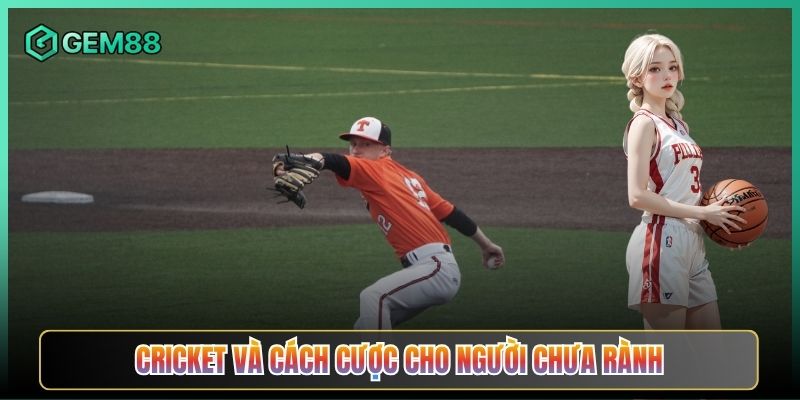 Cricket Và Cách Cược Cho Người Chưa Rành