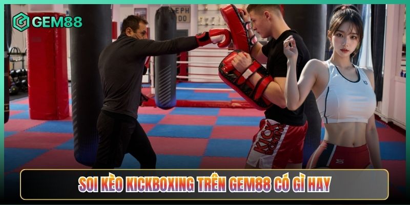 Soi Kèo Kickboxing Trên Gem88 Có Gì Hay