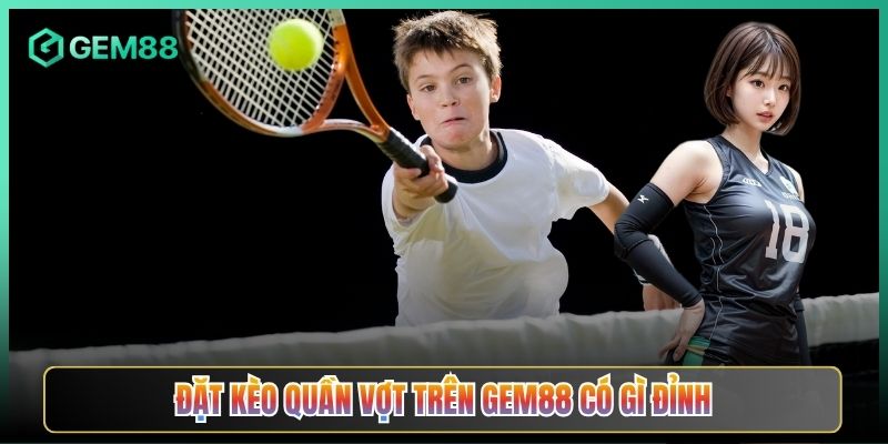 Đặt Kèo Quần Vợt Trên Gem88 Có Gì Đỉnh